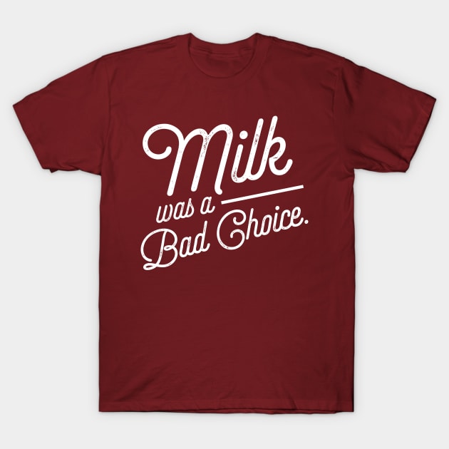 Milk was a Bad Choice. T-Shirt by PodDesignShop